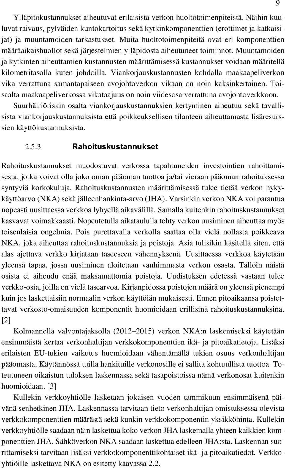 Muita huoltotoimenpiteitä ovat eri komponenttien määräaikaishuollot sekä järjestelmien ylläpidosta aiheutuneet toiminnot.