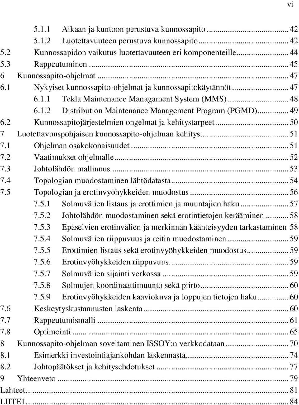 .. 49 6.2 Kunnossapitojärjestelmien ongelmat ja kehitystarpeet... 50 7 Luotettavuuspohjaisen kunnossapito-ohjelman kehitys... 51 7.1 Ohjelman osakokonaisuudet... 51 7.2 Vaatimukset ohjelmalle... 52 7.