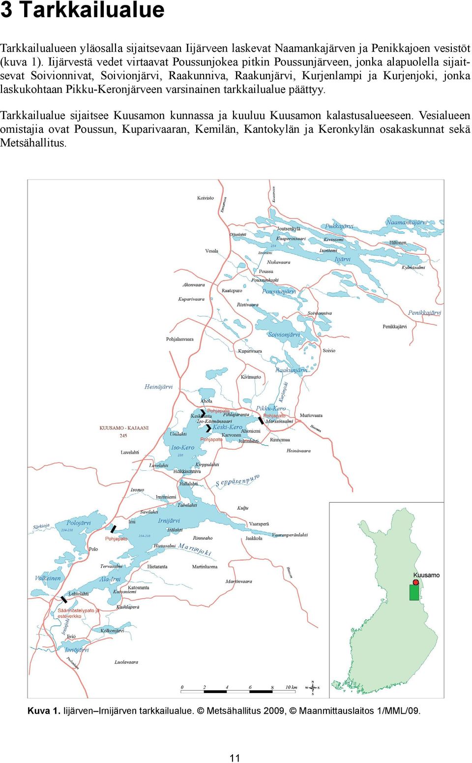 Kurjenjoki, jonka laskukohtaan Pikku-Keronjärveen varsinainen tarkkailualue päättyy. Tarkkailualue sijaitsee Kuusamon kunnassa ja kuuluu Kuusamon kalastusalueeseen.