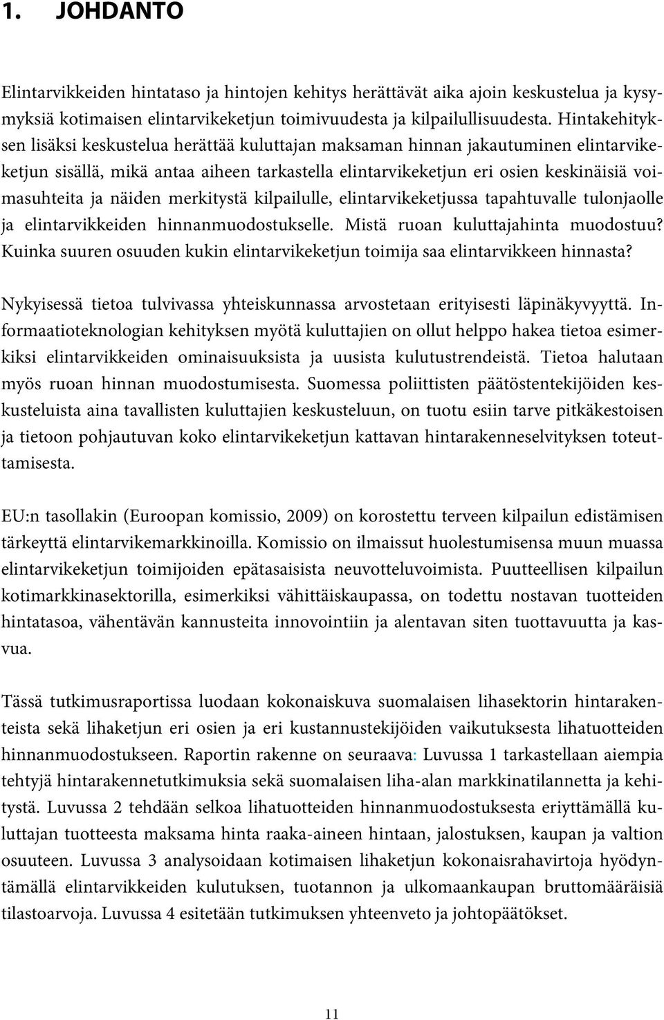 näiden merkitystä kilpailulle, elintarvikeketjussa tapahtuvalle tulonjaolle ja elintarvikkeiden hinnanmuodostukselle. Mistä ruoan kuluttajahinta muodostuu?