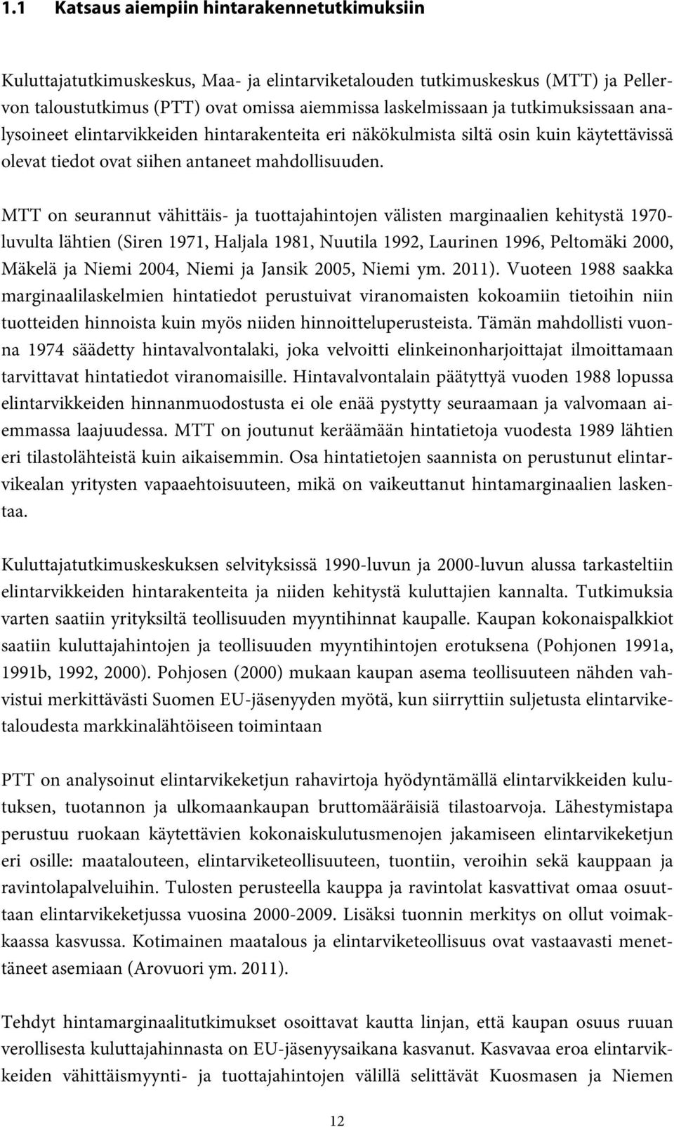 MTT on seurannut vähittäis- ja tuottajahintojen välisten marginaalien kehitystä 1970- luvulta lähtien (Siren 1971, Haljala 1981, Nuutila 1992, Laurinen 1996, Peltomäki 2000, Mäkelä ja Niemi 2004,