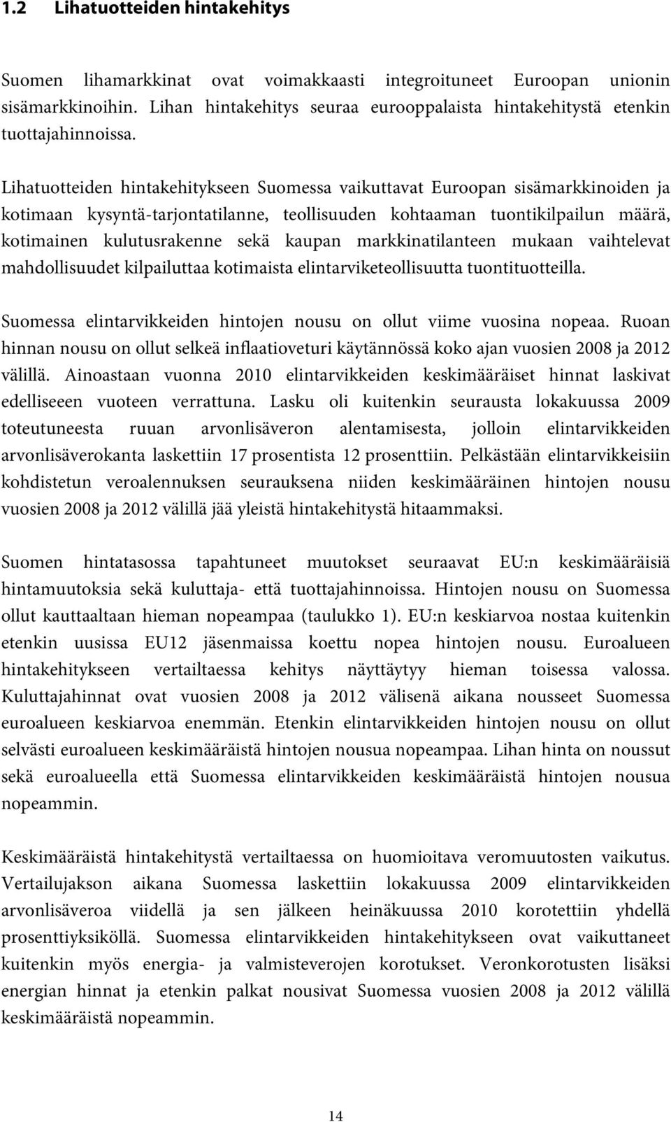 Lihatuotteiden hintakehitykseen Suomessa vaikuttavat Euroopan sisämarkkinoiden ja kotimaan kysyntä-tarjontatilanne, teollisuuden kohtaaman tuontikilpailun määrä, kotimainen kulutusrakenne sekä kaupan