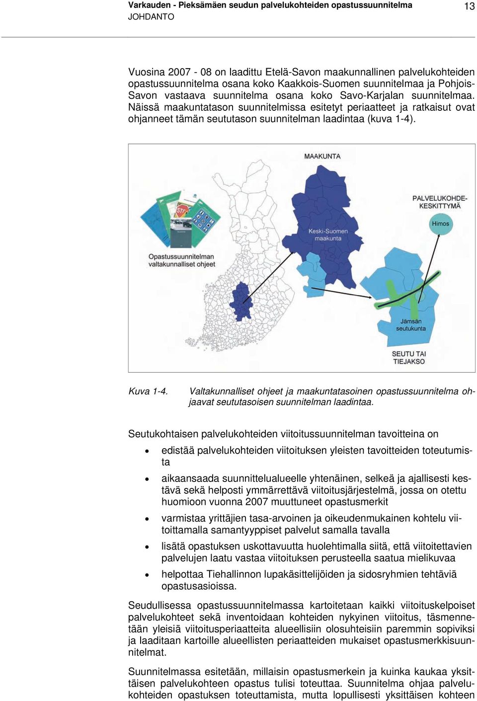 Näissä maakuntatason suunnitelmissa esitetyt periaatteet ja ratkaisut ovat ohjanneet tämän seututason suunnitelman laadintaa (kuva 1-4). Kuva 1-4.