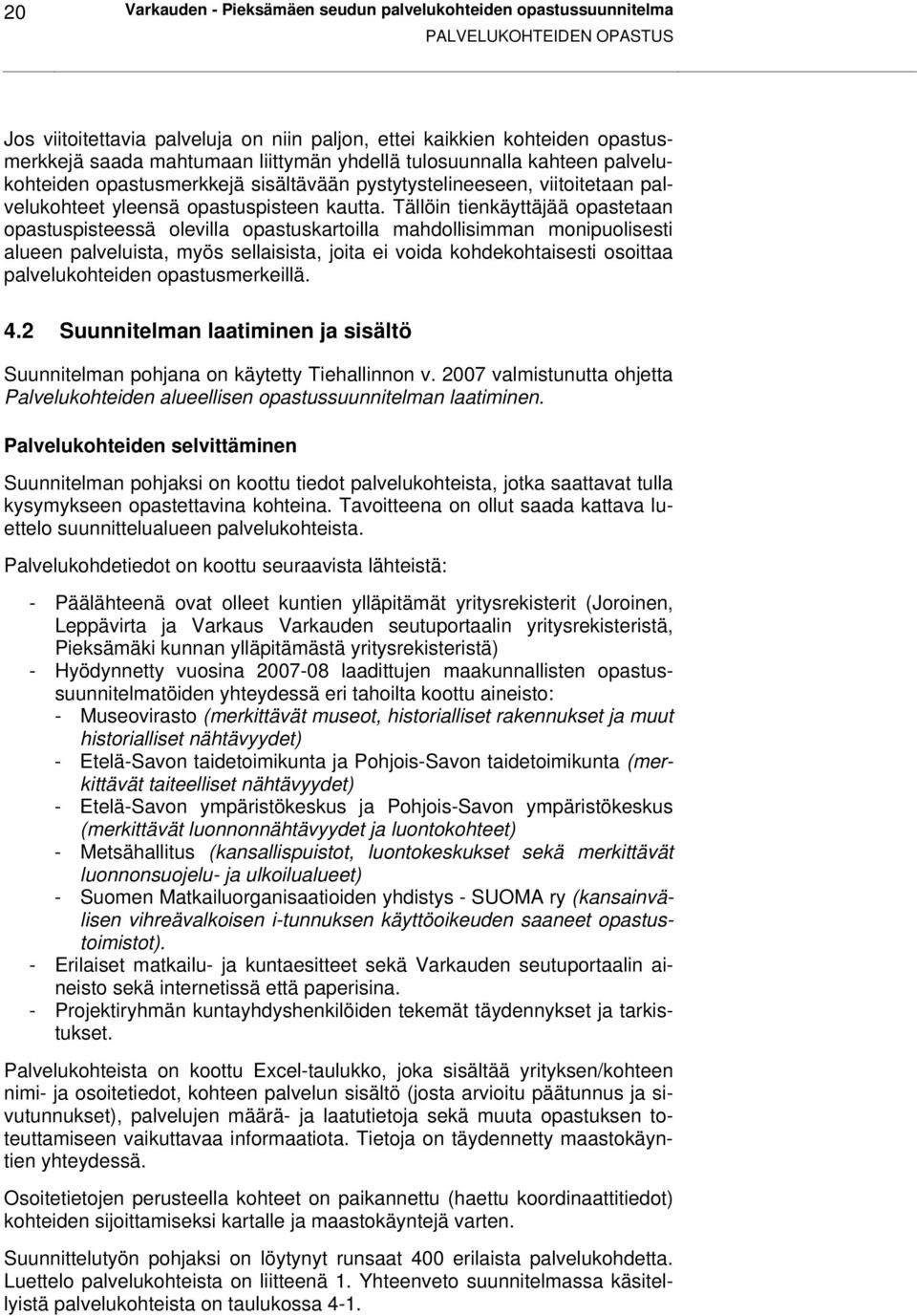 Tällöin tienkäyttäjää opastetaan opastuspisteessä olevilla opastuskartoilla mahdollisimman monipuolisesti alueen palveluista, myös sellaisista, joita ei voida kohdekohtaisesti osoittaa