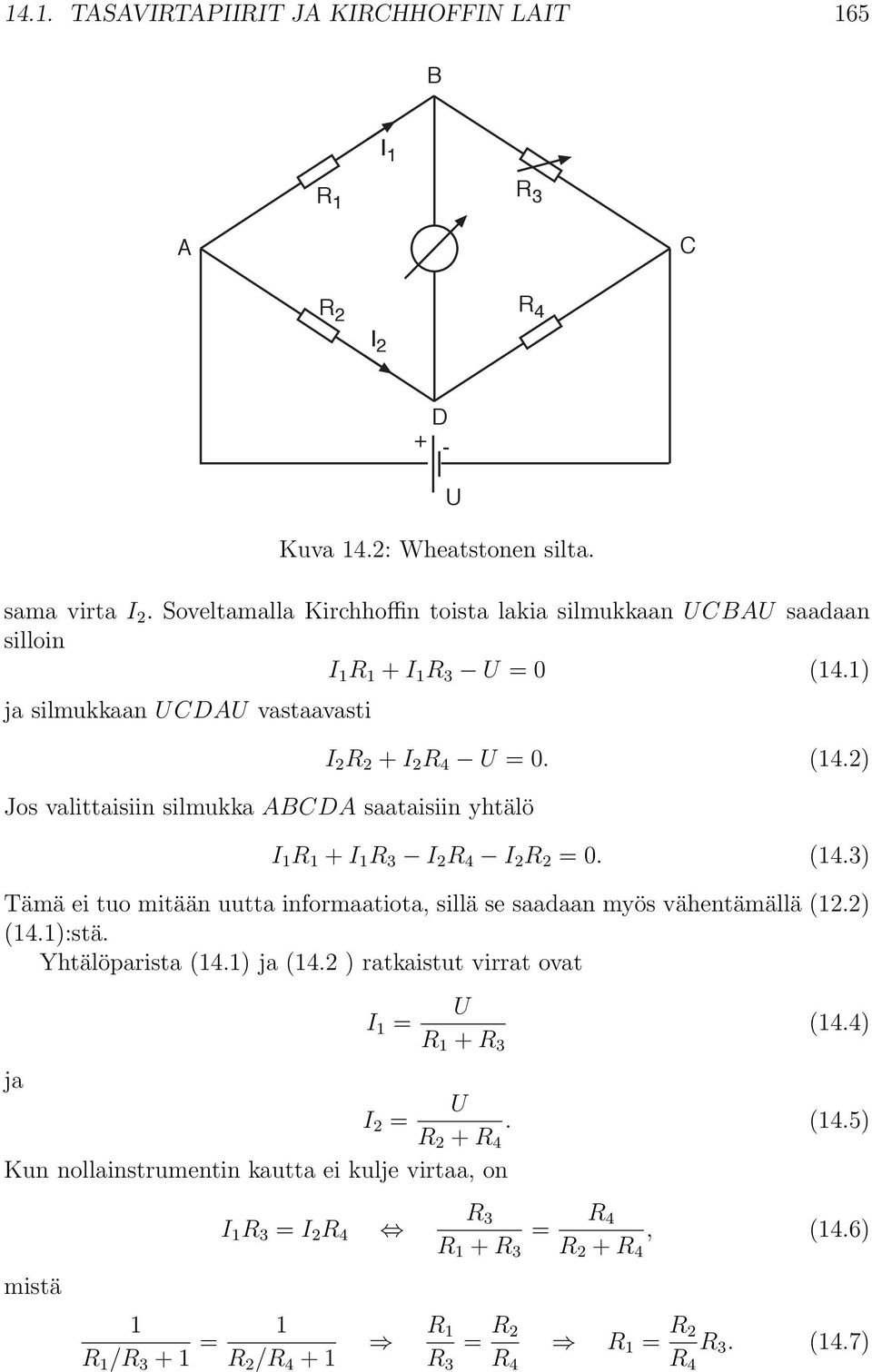 1) ja silmukkaan U CDU vastaavasti Jos valittaisiin silmukka CD saataisiin yhtälö I 2 R 2 + I 2 R 4 U = 0. (14.