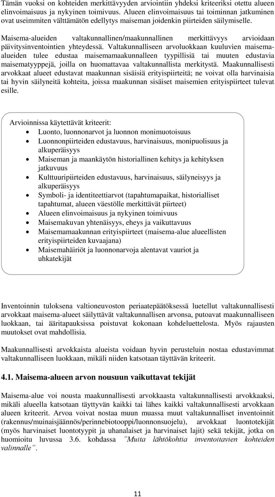 Maisema-alueiden valtakunnallinen/maakunnallinen merkittävyys arvioidaan päivitysinventointien yhteydessä.