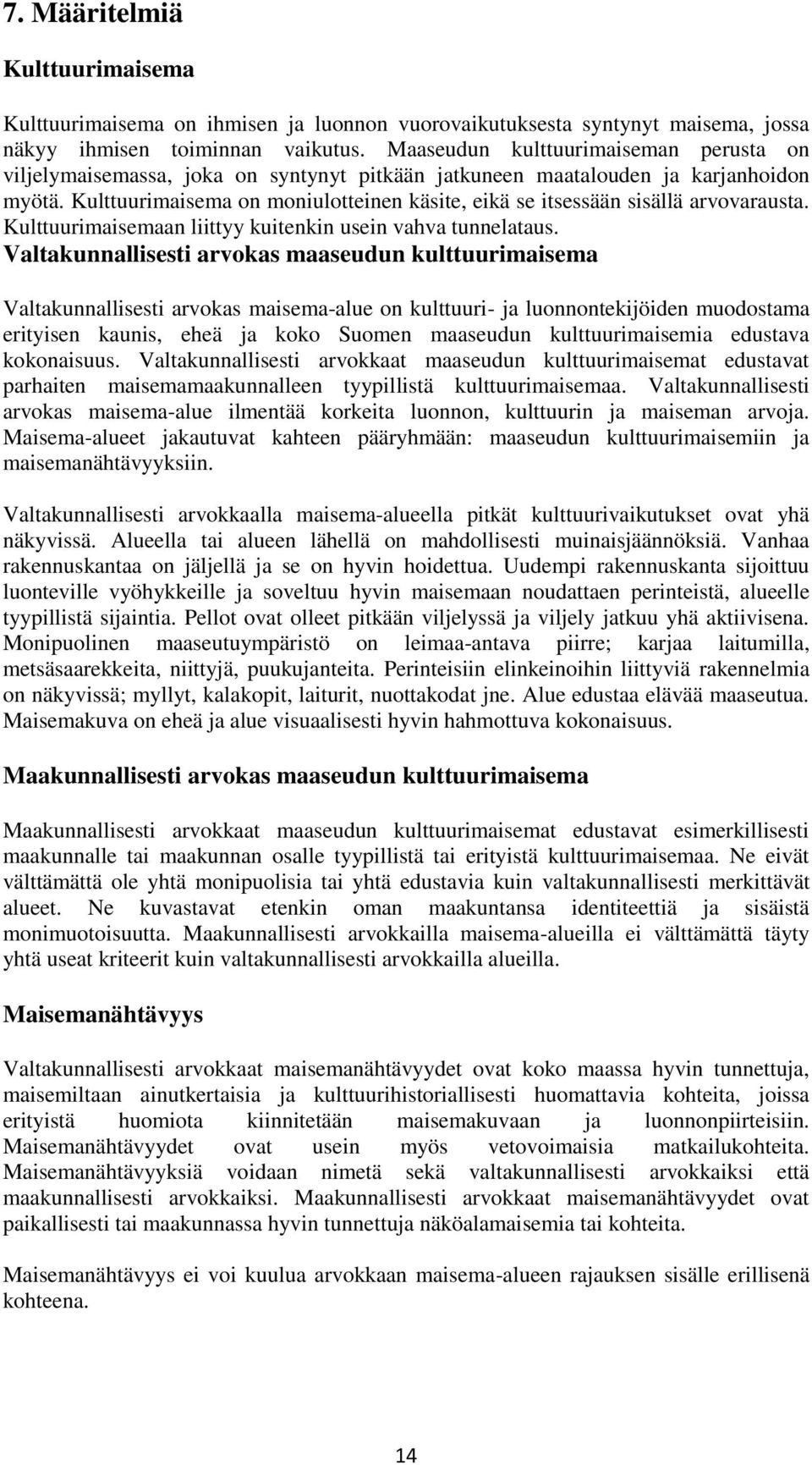 Kulttuurimaisema on moniulotteinen käsite, eikä se itsessään sisällä arvovarausta. Kulttuurimaisemaan liittyy kuitenkin usein vahva tunnelataus.