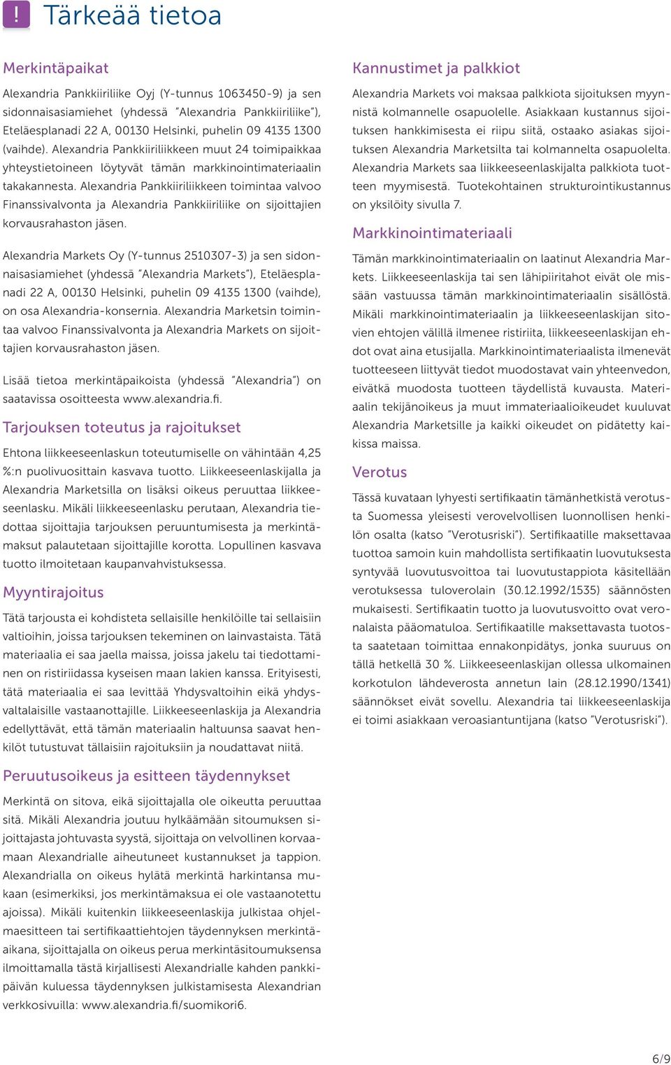 Alexandria Pankkiiriliikkeen toimintaa valvoo Finanssival vonta ja Alexandria Pankkiiriliike on sijoittajien korvausra haston jäsen.