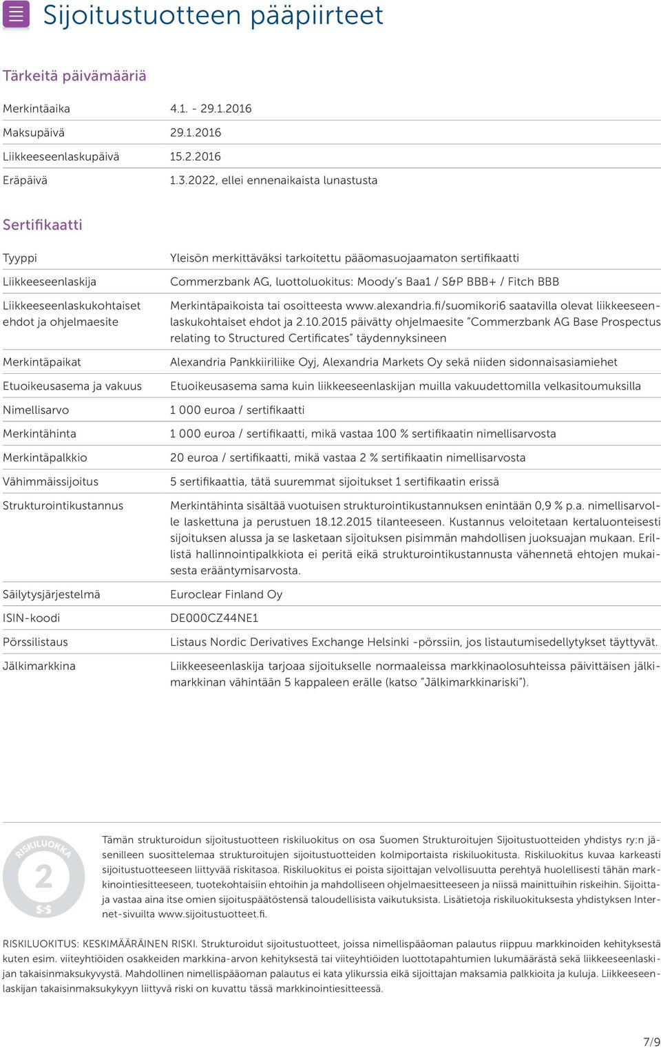 Merkintäpalkkio Vähimmäissijoitus Strukturointikustannus Säilytysjärjestelmä ISIN-koodi Pörssilistaus Jälkimarkkina Yleisön merkittäväksi tarkoitettu pääomasuojaamaton sertifikaatti Commerzbank AG,