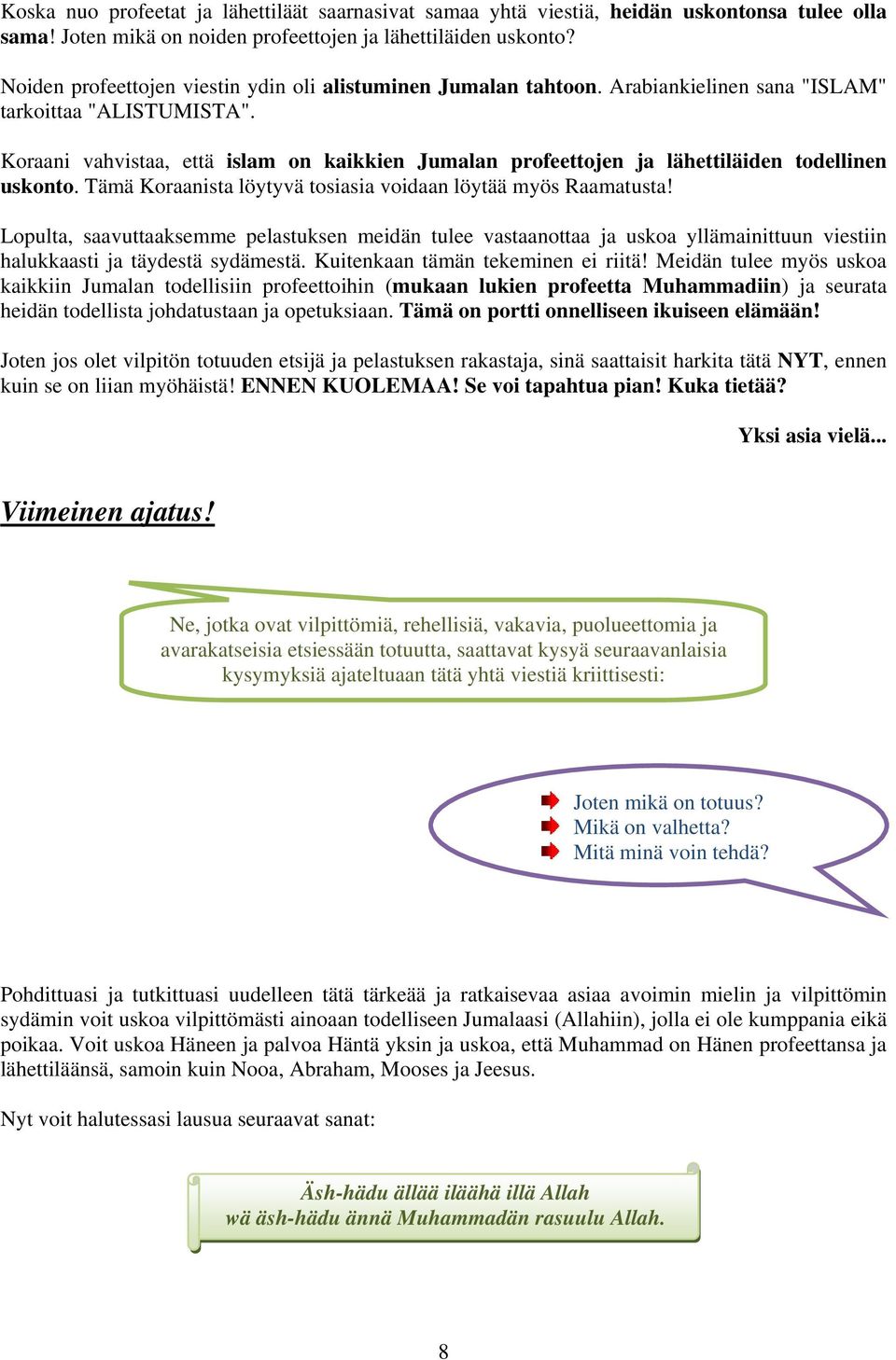 Koraani vahvistaa, että islam on kaikkien Jumalan profeettojen ja lähettiläiden todellinen uskonto. Tämä Koraanista löytyvä tosiasia voidaan löytää myös Raamatusta!