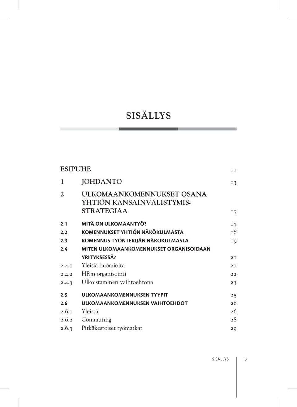 4 Miten ulkomaankomennukset organisoidaan yrityksessä? 21 2.4.1 Yleisiä huomioita 21 2.4.2 HR:n organisointi 22 2.4.3 Ulkoistaminen vaihtoehtona 23 2.