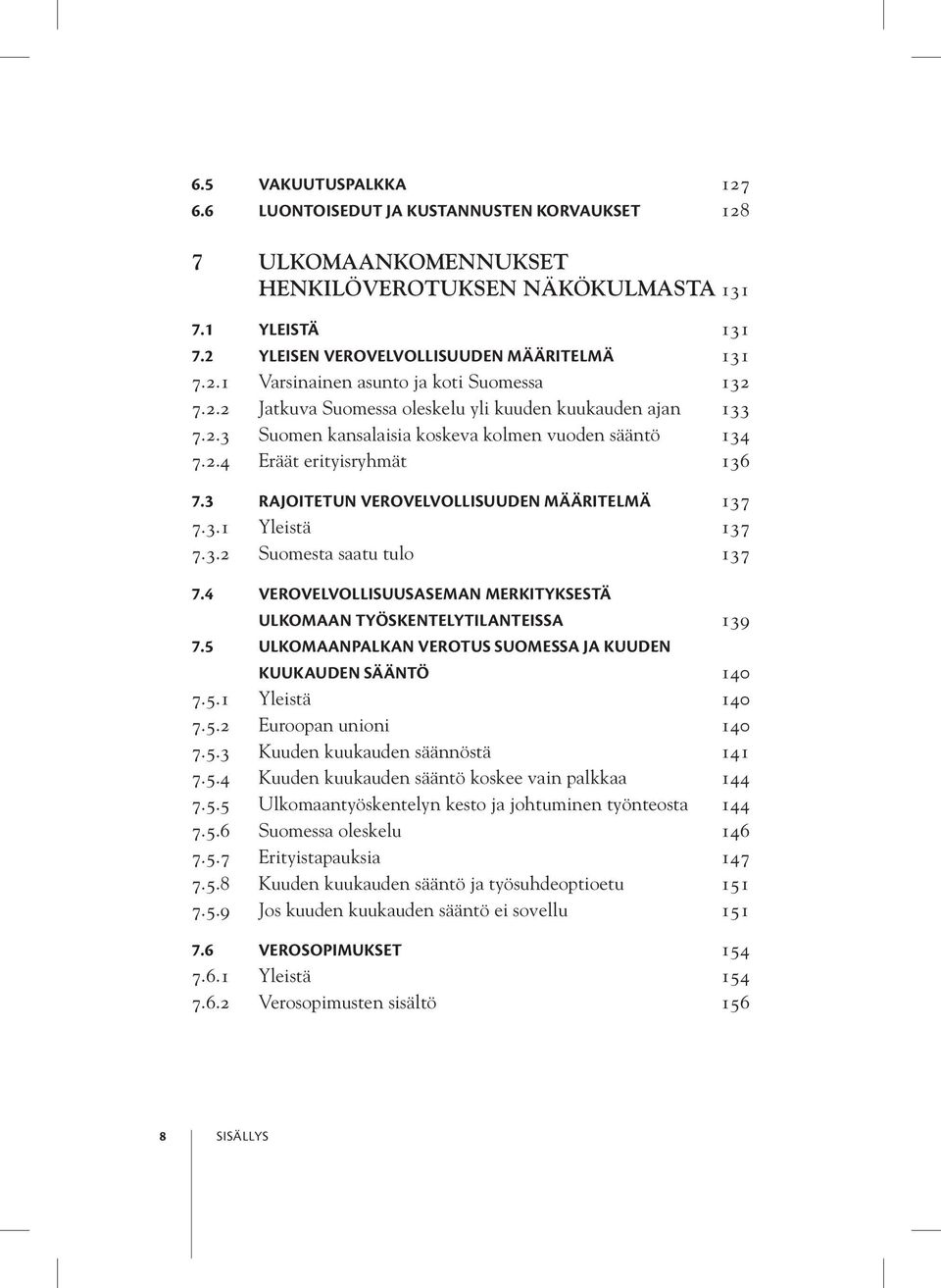 3.1 Yleistä 137 7.3.2 Suomesta saatu tulo 137 7.4 Verovelvollisuusaseman merkityksestä ulkomaan työskentelytilanteissa 139 7.5 Ulkomaanpalkan verotus Suomessa ja kuuden kuukauden sääntö 140 7.5.1 Yleistä 140 7.