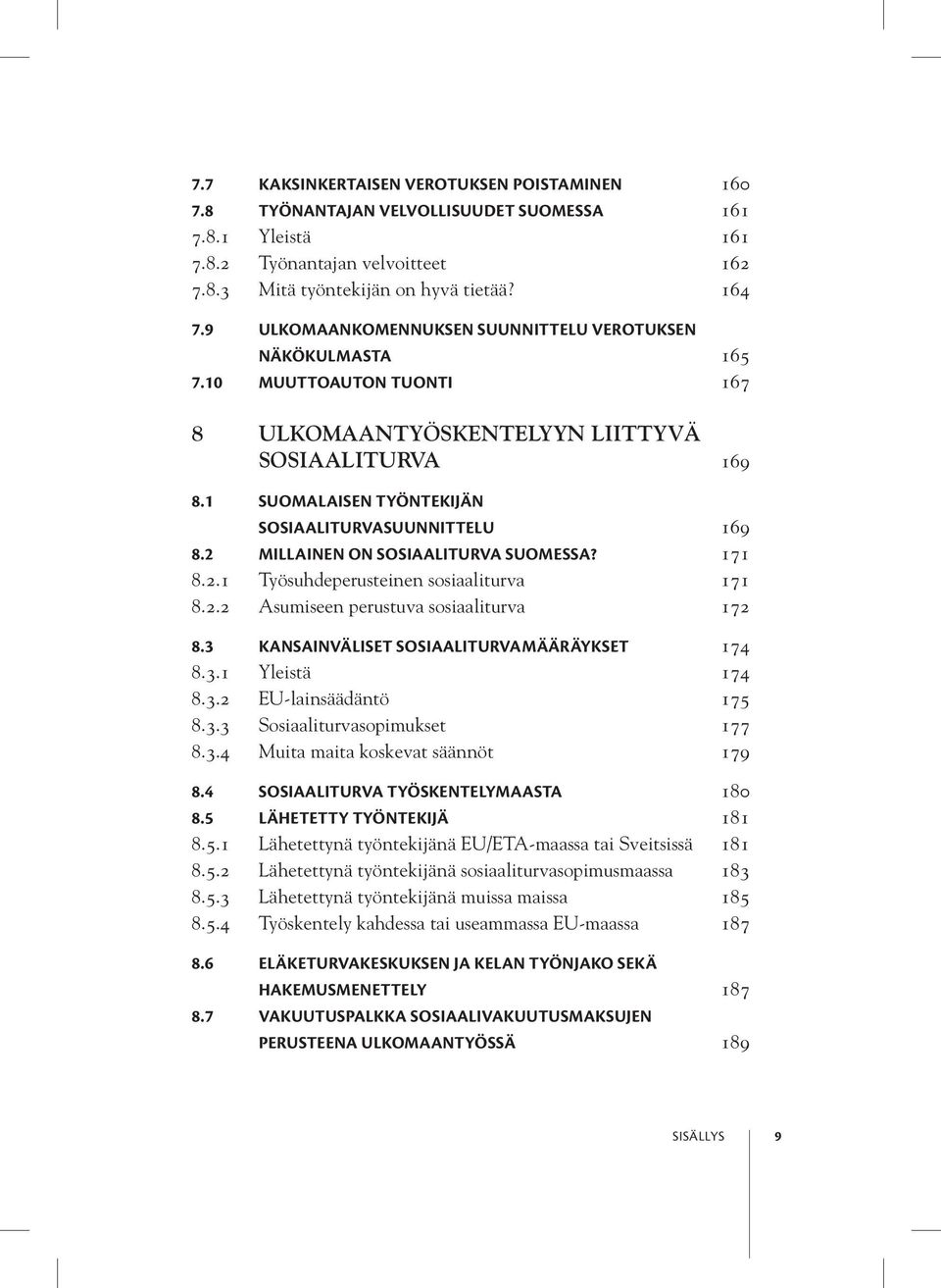 2 Millainen on sosiaaliturva Suomessa? 171 8.2.1 Työsuhdeperusteinen sosiaaliturva 171 8.2.2 Asumiseen perustuva sosiaaliturva 172 8.3 Kansainväliset sosiaaliturvamääräykset 174 8.3.1 Yleistä 174 8.3.2 EU-lainsäädäntö 175 8.