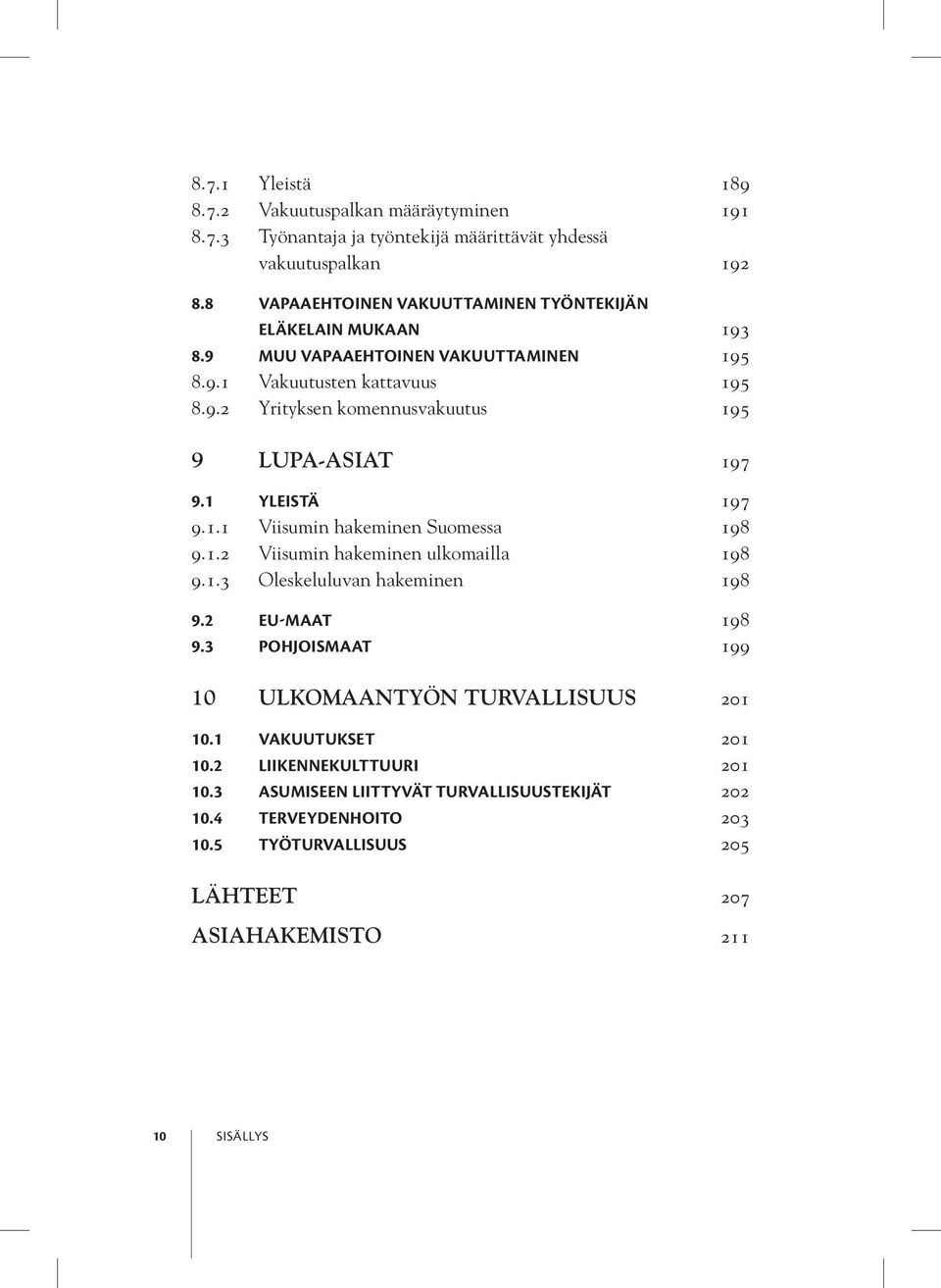 1 Yleistä 197 9.1.1 Viisumin hakeminen Suomessa 198 9.1.2 Viisumin hakeminen ulkomailla 198 9.1.3 Oleskeluluvan hakeminen 198 9.2 EU-maat 198 9.