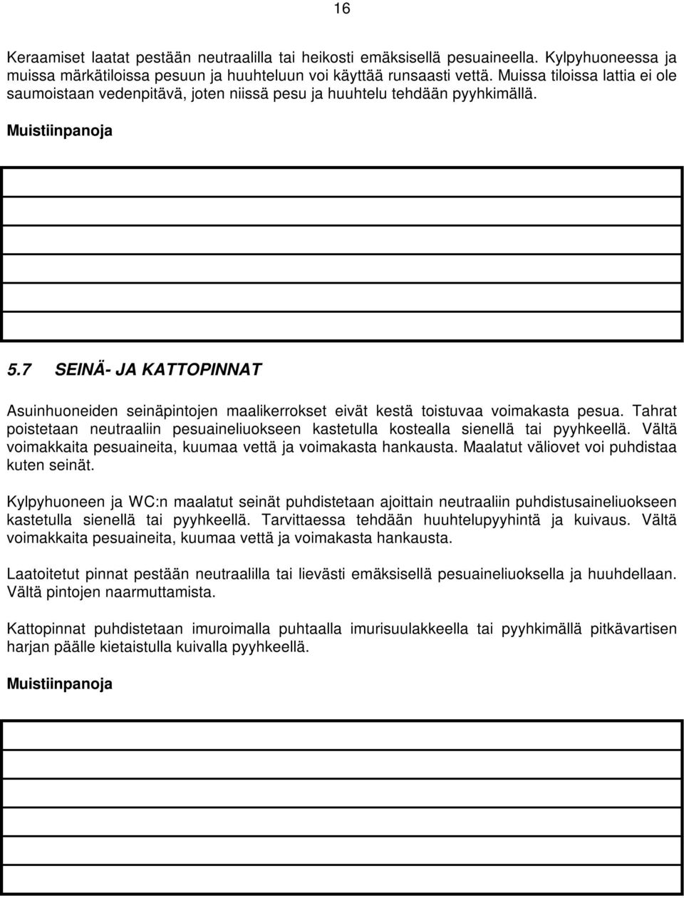 7 SEINÄ- JA KATTOPINNAT Asuinhuoneiden seinäpintojen maalikerrokset eivät kestä toistuvaa voimakasta pesua.