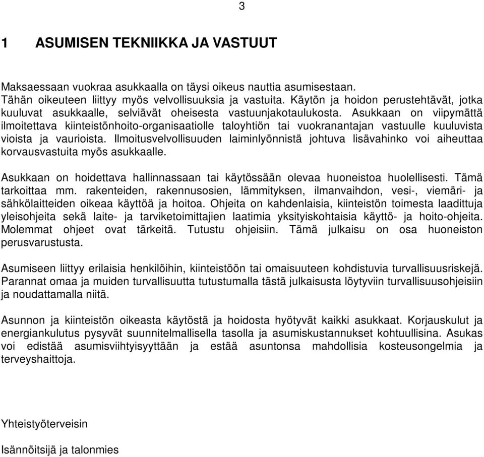 Asukkaan on viipymättä ilmoitettava kiinteistönhoito-organisaatiolle taloyhtiön tai vuokranantajan vastuulle kuuluvista vioista ja vaurioista.
