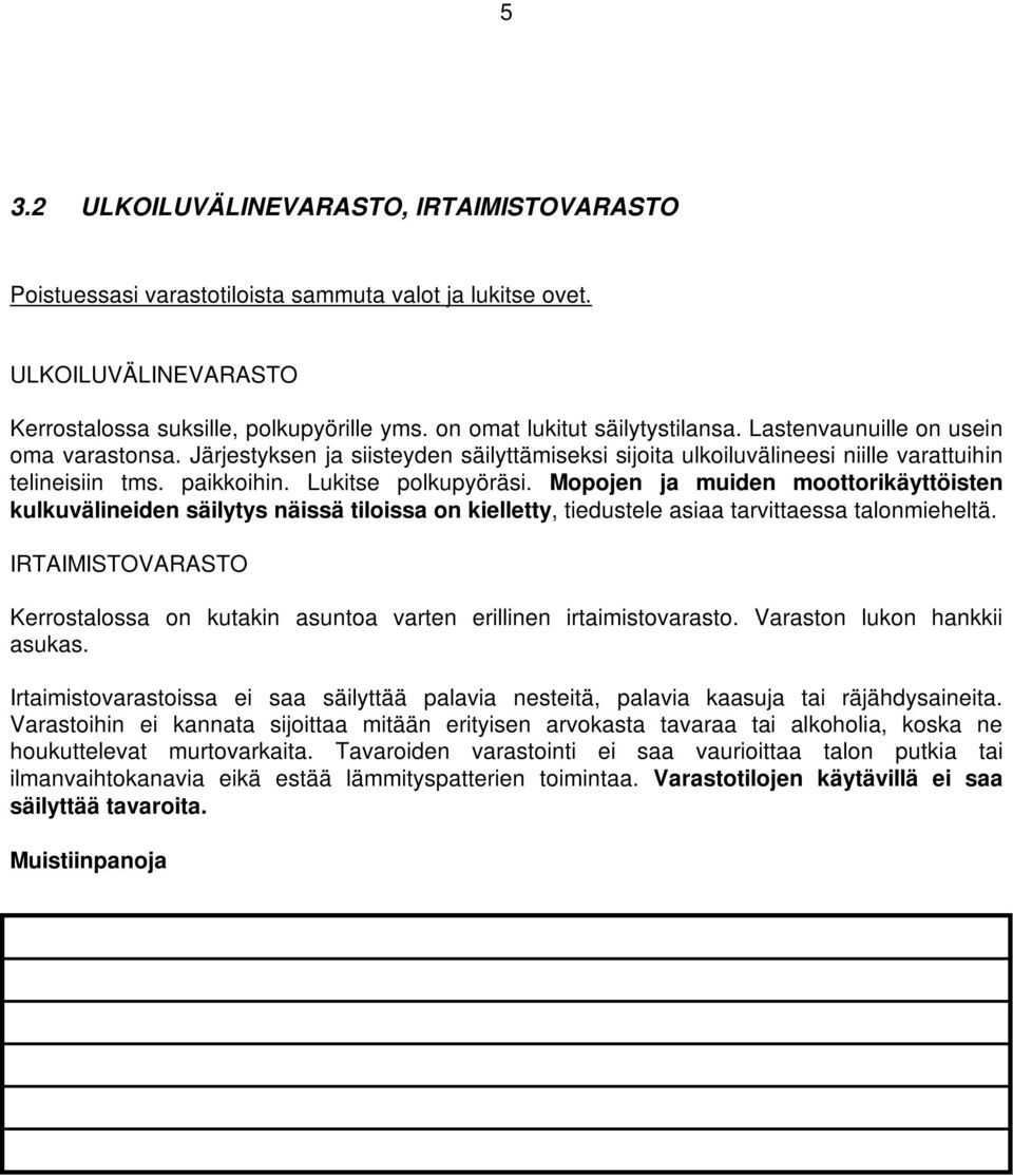 Lukitse polkupyöräsi. Mopojen ja muiden moottorikäyttöisten kulkuvälineiden säilytys näissä tiloissa on kielletty, tiedustele asiaa tarvittaessa talonmieheltä.
