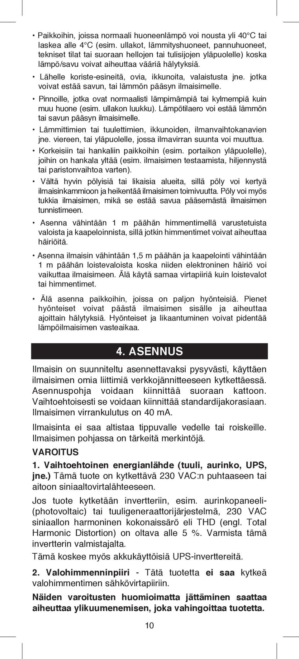 Lähelle koriste-esineitä, ovia, ikkunoita, valaistusta jne. jotka voivat estää savun, tai lämmön pääsyn ilmaisimelle. Pinnoille, jotka ovat normaalisti lämpimämpiä tai kylmempiä kuin muu huone (esim.