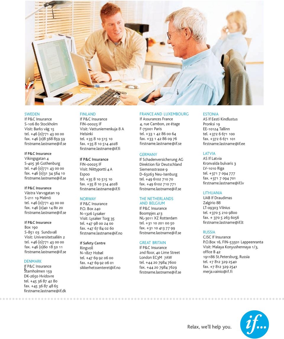 P&C +46 Insurance (0)771 43 00 00 Vikingsgatan fax. +46 (0)314 34 564 10 S-405 firstname.lastname@if.se 36 Gothenburg tel. +46 (0)771 43 00 00 fax. If P&C +46 Insurance (0)31 34 564 10 firstname.