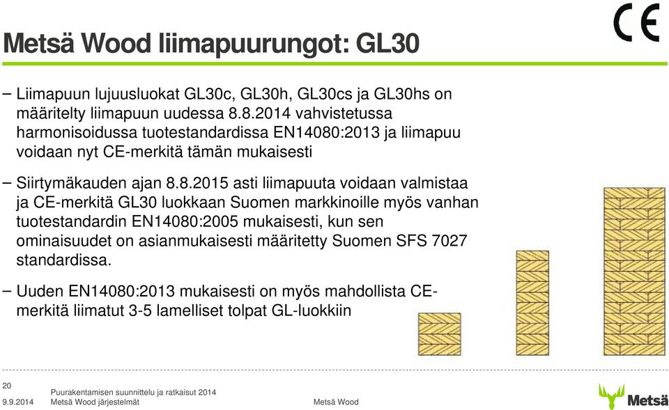8.8.2015 asti liimapuuta voidaan valmistaa ja CE-merkitä GL30 luokkaan Suomen markkinoille myös vanhan tuotestandardin EN14080:2005 mukaisesti, kun