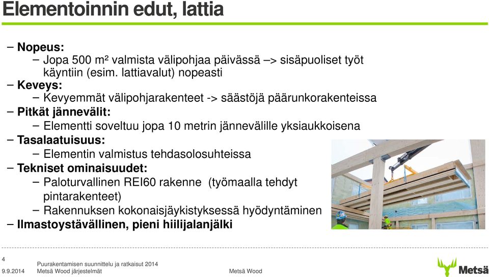 jopa 10 metrin jännevälille yksiaukkoisena Tasalaatuisuus: Elementin valmistus tehdasolosuhteissa Tekniset ominaisuudet: