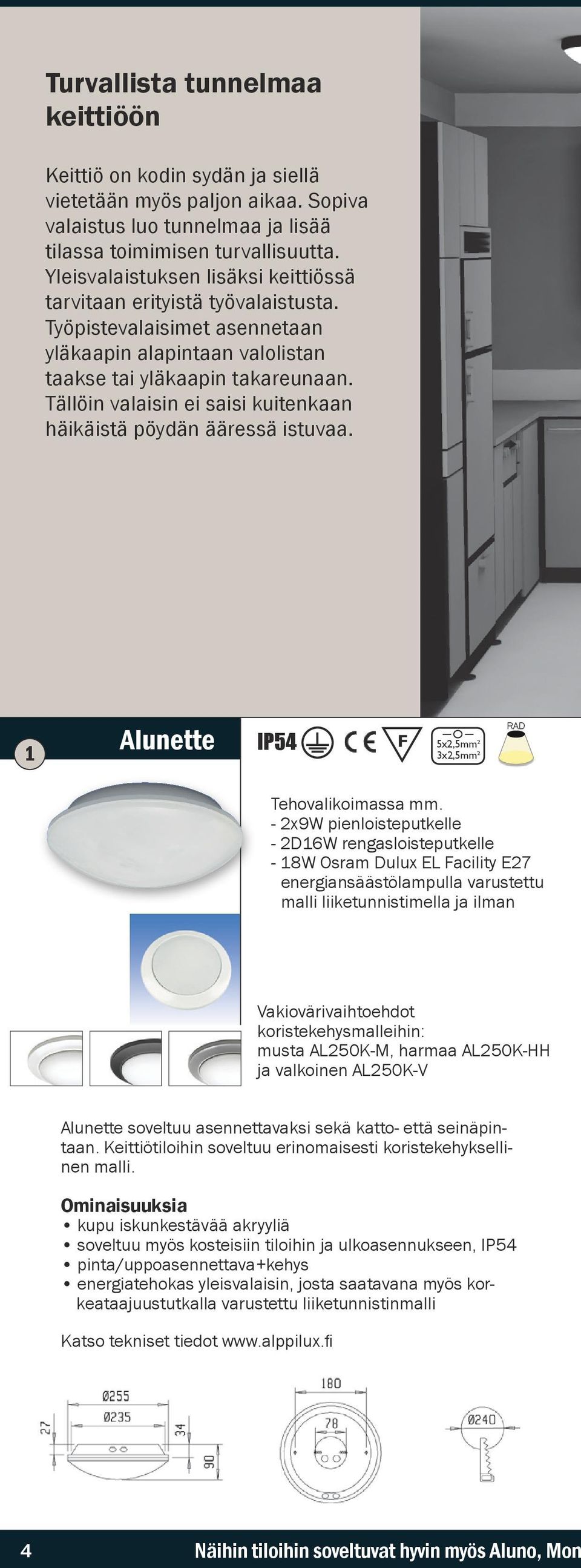 Tällöin valaisin ei saisi kuitenkaan häikäistä pöydän ääressä istuvaa. Alunette IP54 5x,5mm² 3x,5mm² Tehovalikoimassa mm.