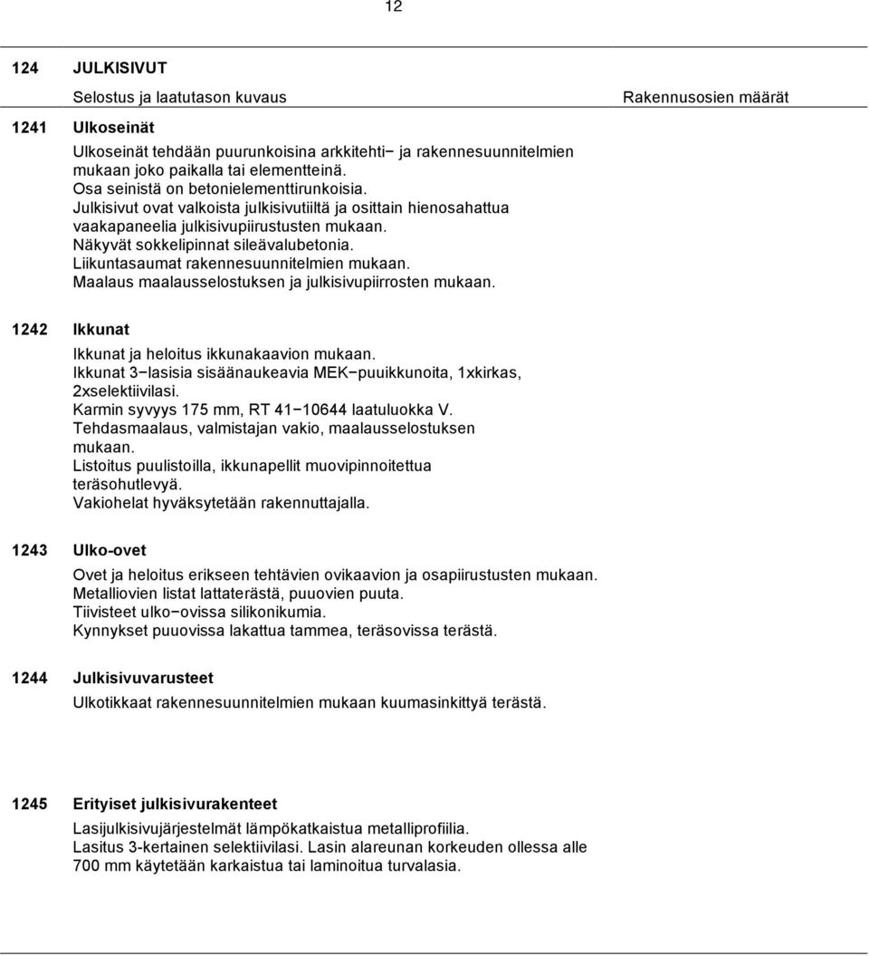 Maalaus maalausselostuksen ja julkisivupiirrosten mukaan. 1242 Ikkunat Ikkunat ja heloitus ikkunakaavion mukaan. Ikkunat 3 lasisia sisäänaukeavia MEK puuikkunoita, 1xkirkas, 2xselektiivilasi.