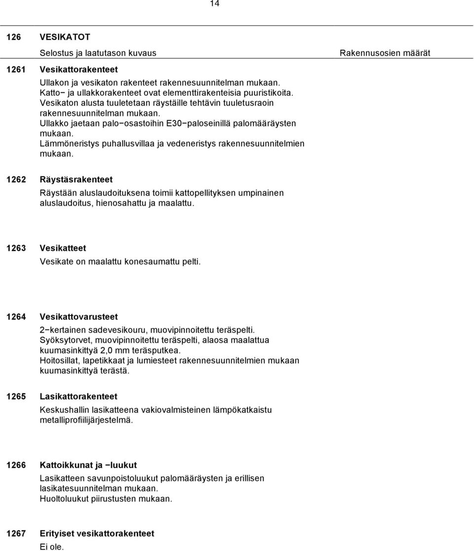 Lämmöneristys puhallusvillaa ja vedeneristys rakennesuunnitelmien mukaan. 1262 Räystäsrakenteet Räystään aluslaudoituksena toimii kattopellityksen umpinainen aluslaudoitus, hienosahattu ja maalattu.