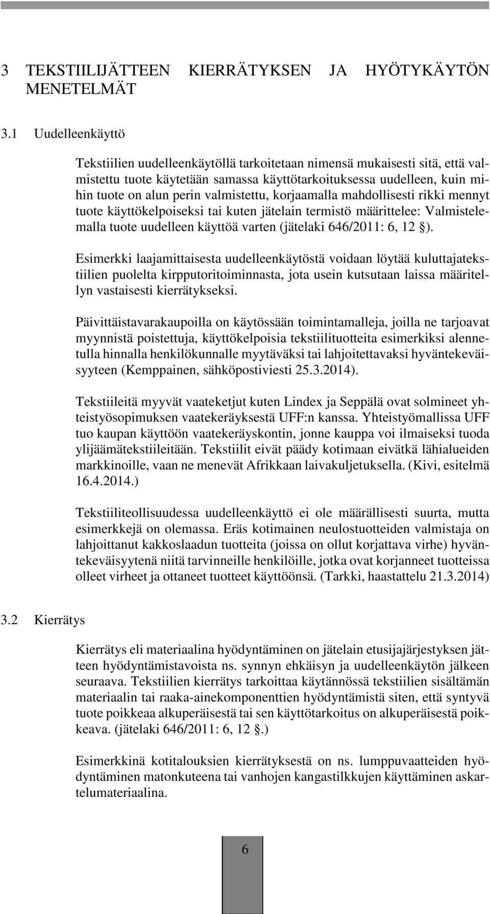 valmistettu, korjaamalla mahdollisesti rikki mennyt tuote käyttökelpoiseksi tai kuten jätelain termistö määrittelee: Valmistelemalla tuote uudelleen käyttöä varten (jätelaki 646/2011: 6, 12 ).