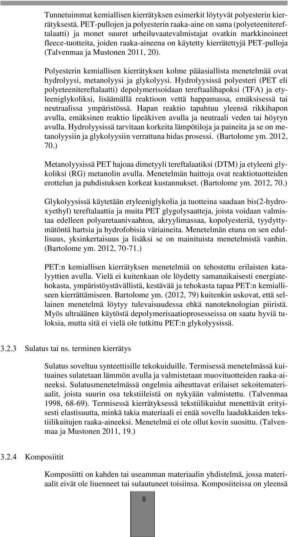 PET-pulloja (Talvenmaa ja Mustonen 2011, 20). Polyesterin kemiallisen kierrätyksen kolme pääasiallista menetelmää ovat hydrolyysi, metanolyysi ja glykolyysi.