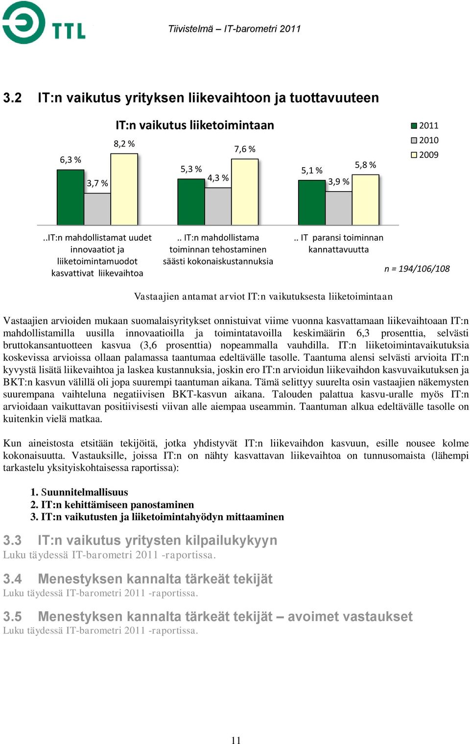 . IT paransi toiminnan kannattavuutta n = 194/106/108 Vastaajien antamat arviot IT:n vaikutuksesta liiketoimintaan Vastaajien arvioiden mukaan suomalaisyritykset onnistuivat viime vuonna kasvattamaan