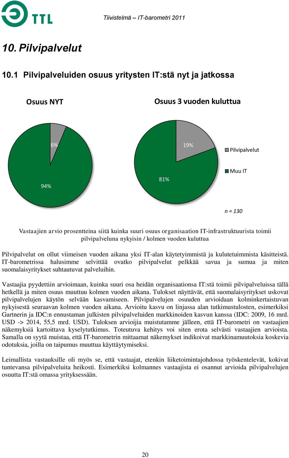 organisaation IT-infrastruktuurista toimii pilvipalveluna nykyisin / kolmen vuoden kuluttua Pilvipalvelut on ollut viimeisen vuoden aikana yksi IT-alan käytetyimmistä ja kulutetuimmista käsitteistä.