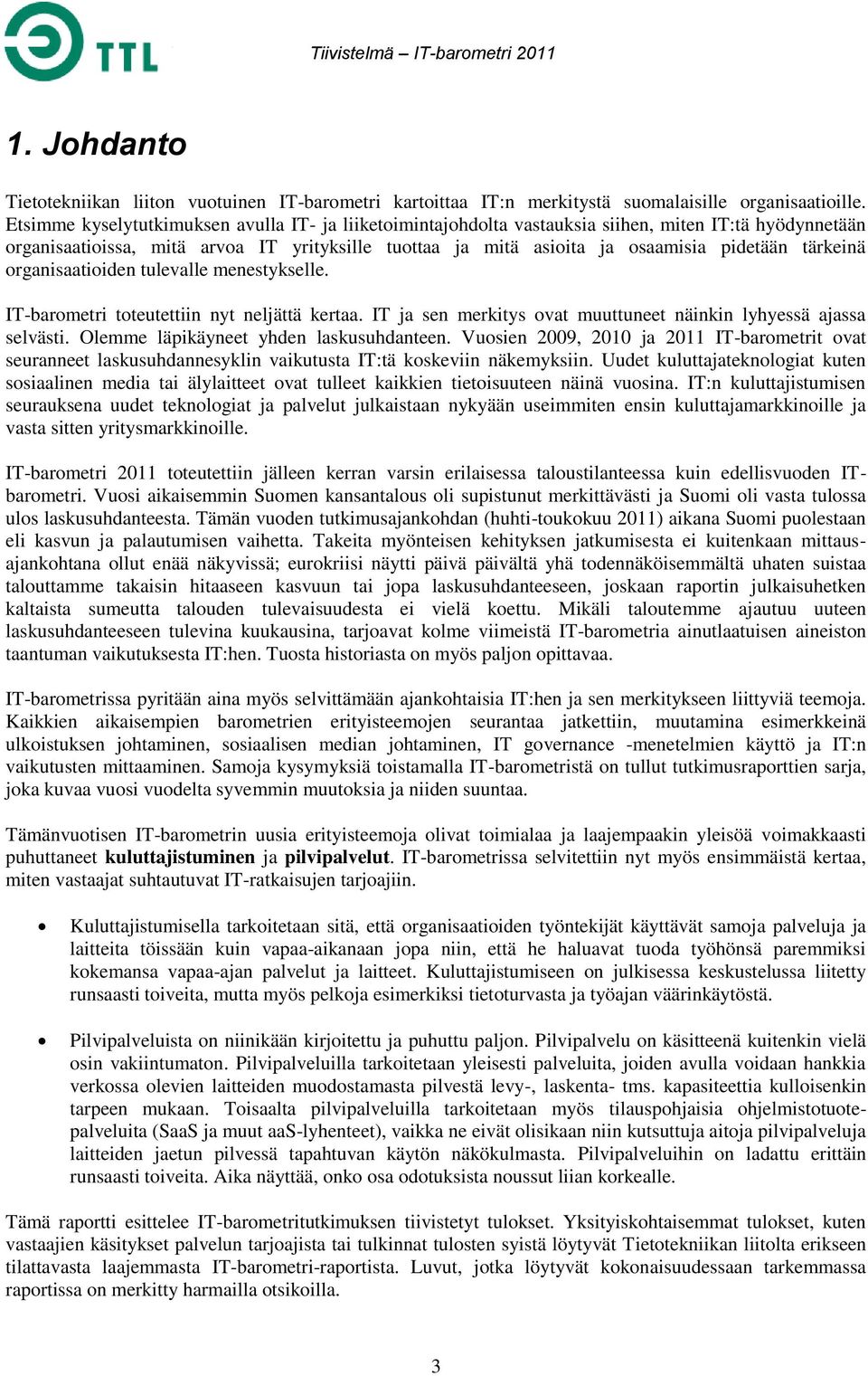 tärkeinä organisaatioiden tulevalle menestykselle. IT-barometri toteutettiin nyt neljättä kertaa. IT ja sen merkitys ovat muuttuneet näinkin lyhyessä ajassa selvästi.