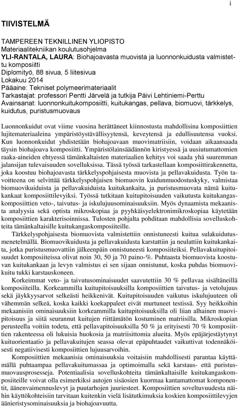 biomuovi, tärkkelys, kuidutus, puristusmuovaus Luonnonkuidut ovat viime vuosina herättäneet kiinnostusta mahdollisina komposiittien lujitemateriaaleina ympäristöystävällisyytensä, keveytensä ja