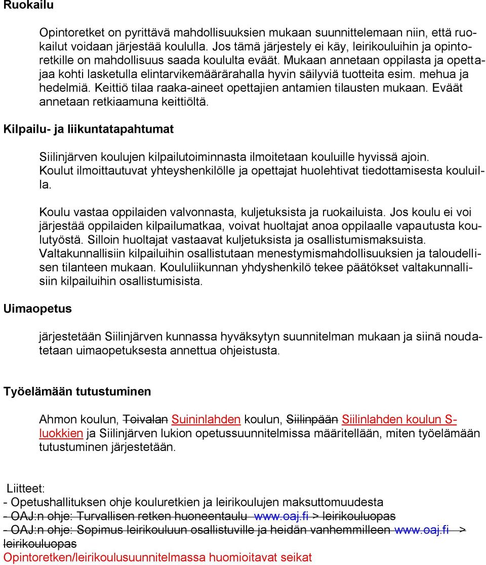 Mukaan annetaan oppilasta ja opettajaa kohti lasketulla elintarvikemäärärahalla hyvin säilyviä tuotteita esim. mehua ja hedelmiä. Keittiö tilaa raaka-aineet opettajien antamien tilausten mukaan.