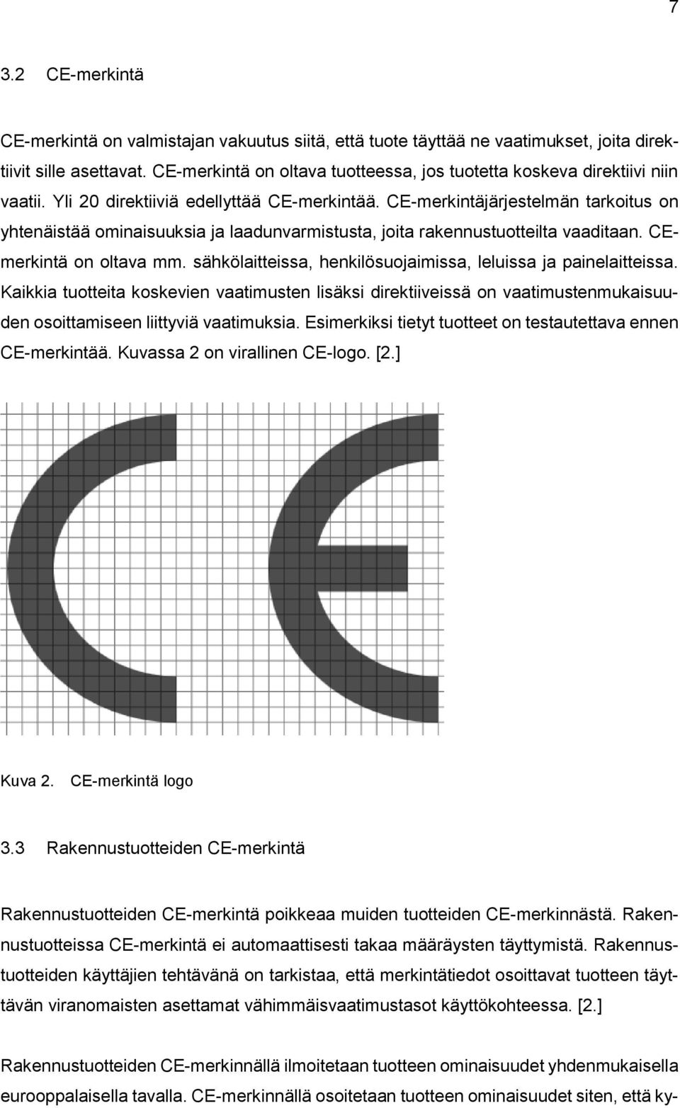 CE-merkintäjärjestelmän tarkoitus on yhtenäistää ominaisuuksia ja laadunvarmistusta, joita rakennustuotteilta vaaditaan. CEmerkintä on oltava mm.