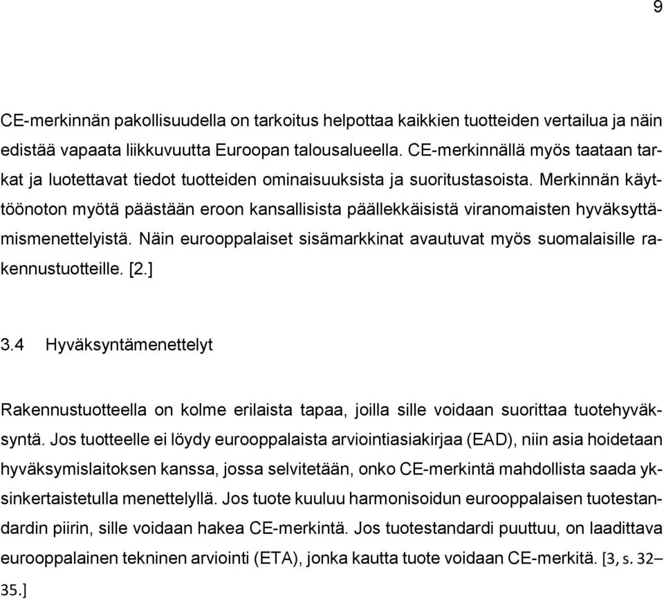 Merkinnän käyttöönoton myötä päästään eroon kansallisista päällekkäisistä viranomaisten hyväksyttämismenettelyistä. Näin eurooppalaiset sisämarkkinat avautuvat myös suomalaisille rakennustuotteille.