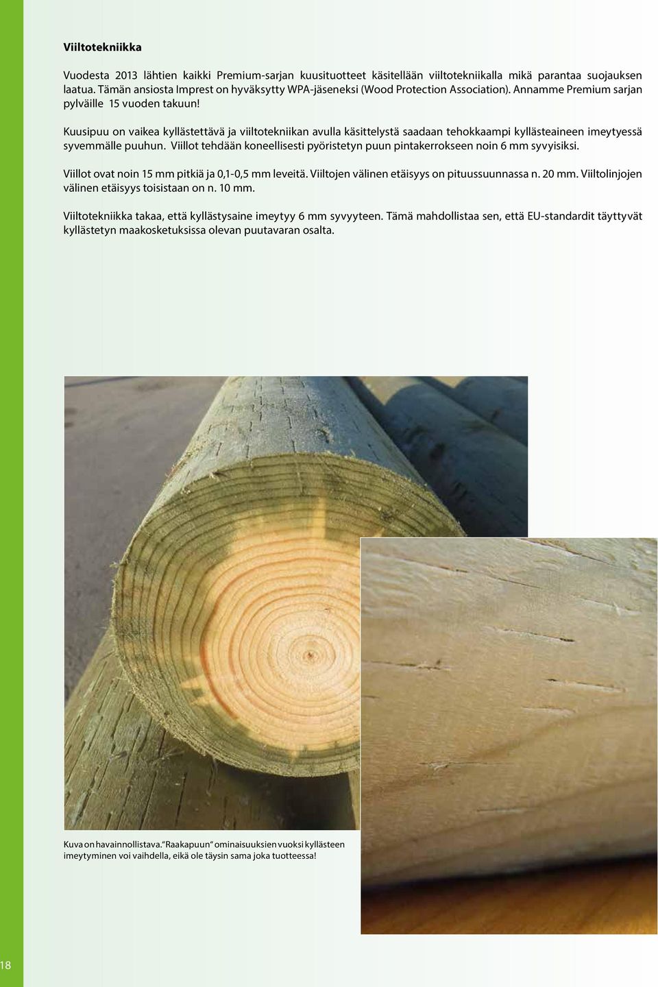 Kuusipuu on vaikea kyllästettävä ja viiltotekniikan avulla käsittelystä saadaan tehokkaampi kyllästeaineen imeytyessä syvemmälle puuhun.