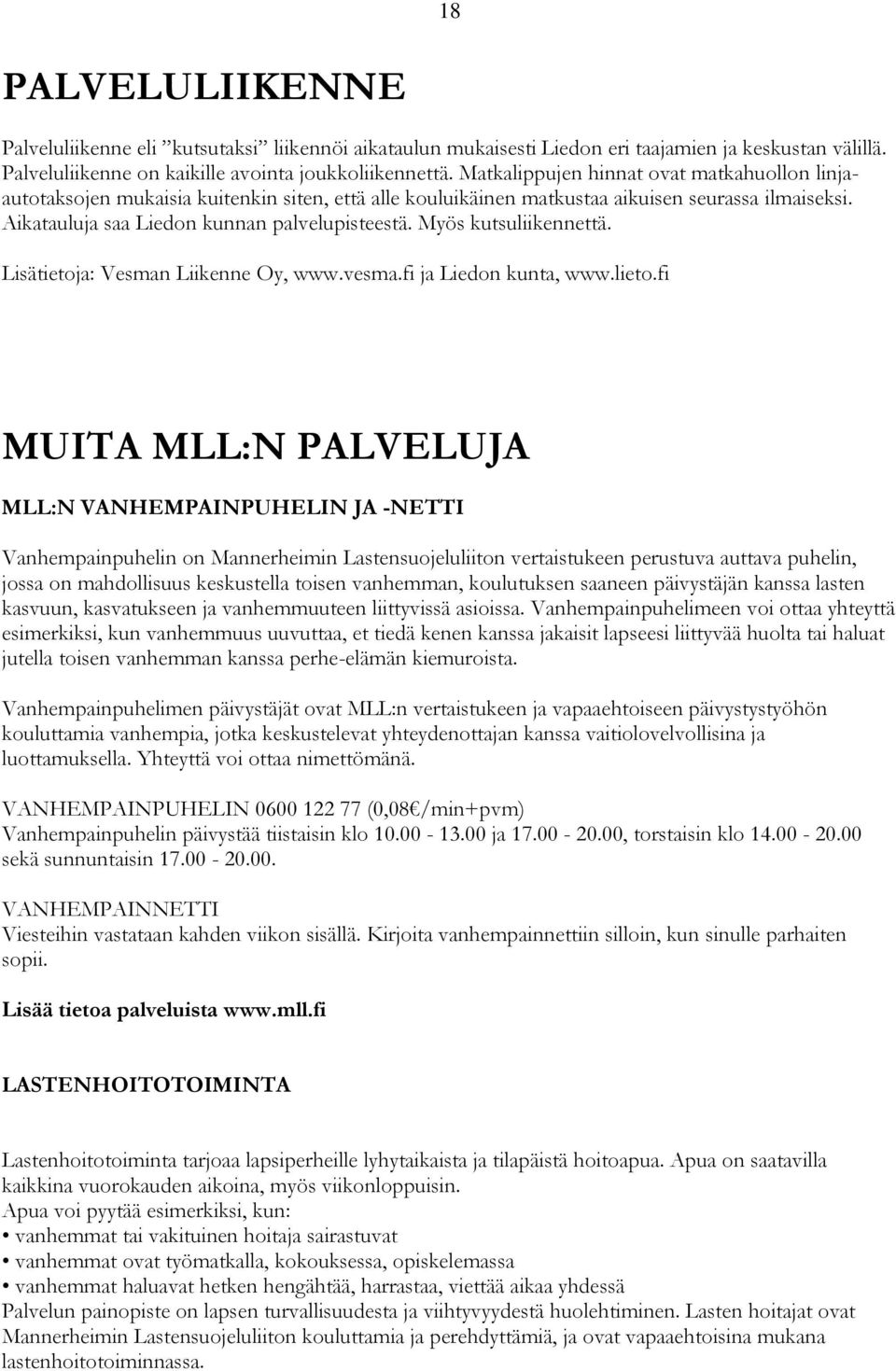 Myös kutsuliikennettä. Lisätietoja: Vesman Liikenne Oy, www.vesma.fi ja Liedon kunta, www.lieto.