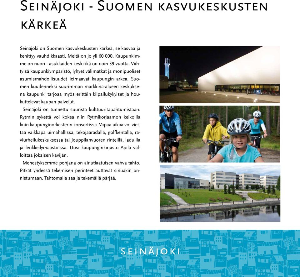 Suomen kuudenneksi suurimman markkina-alueen keskuksena kaupunki tarjoaa myös erittäin kilpailukykyiset ja houkuttelevat kaupan palvelut. Seinäjoki on tunnettu suurista kulttuuritapahtumistaan.