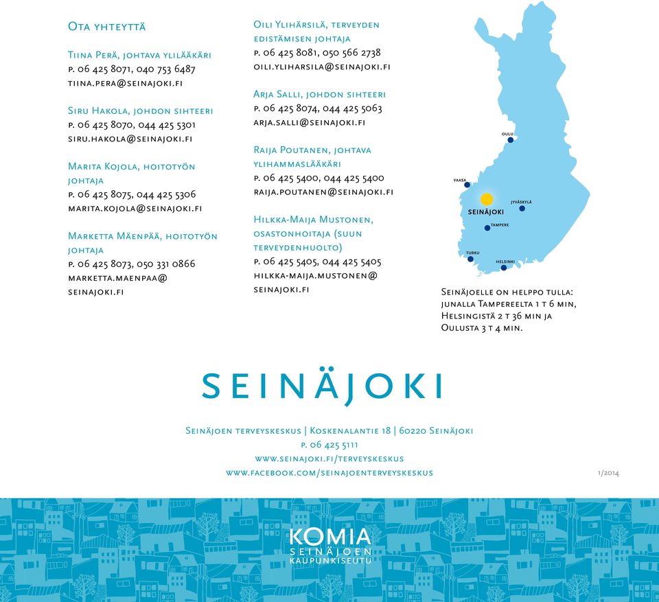 fi Oili Ylihärsilä, terveyden edistämisen johtaja p. 06 425 8081, 050 566 2738 oili.yliharsila@seinajoki.fi Arja Salli, johdon sihteeri p. 06 425 8074, 044 425 5063 arja.salli@seinajoki.