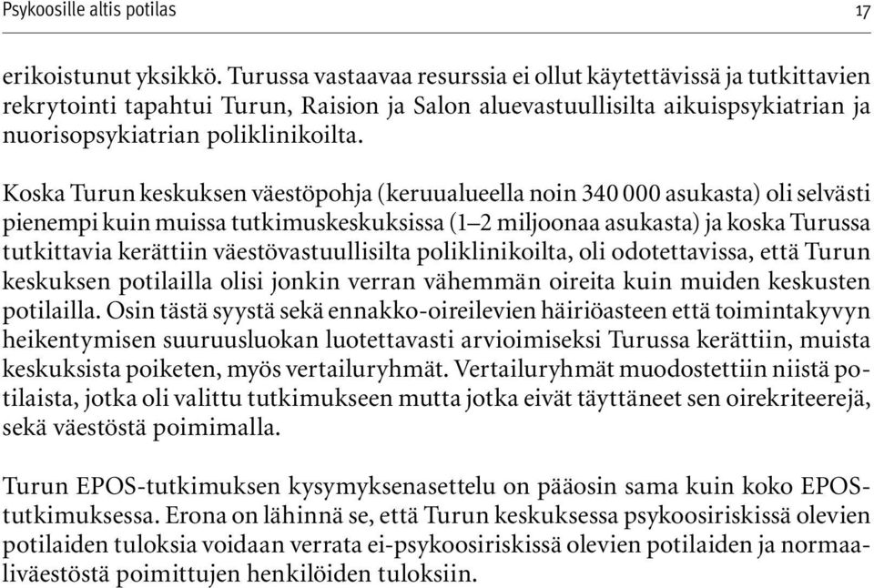 Koska Turun keskuksen väestöpohja (keruualueella noin 340 000 asukasta) oli selvästi pienempi kuin muissa tutkimuskeskuksissa (1 2 miljoonaa asukasta) ja koska Turussa tutkittavia kerättiin