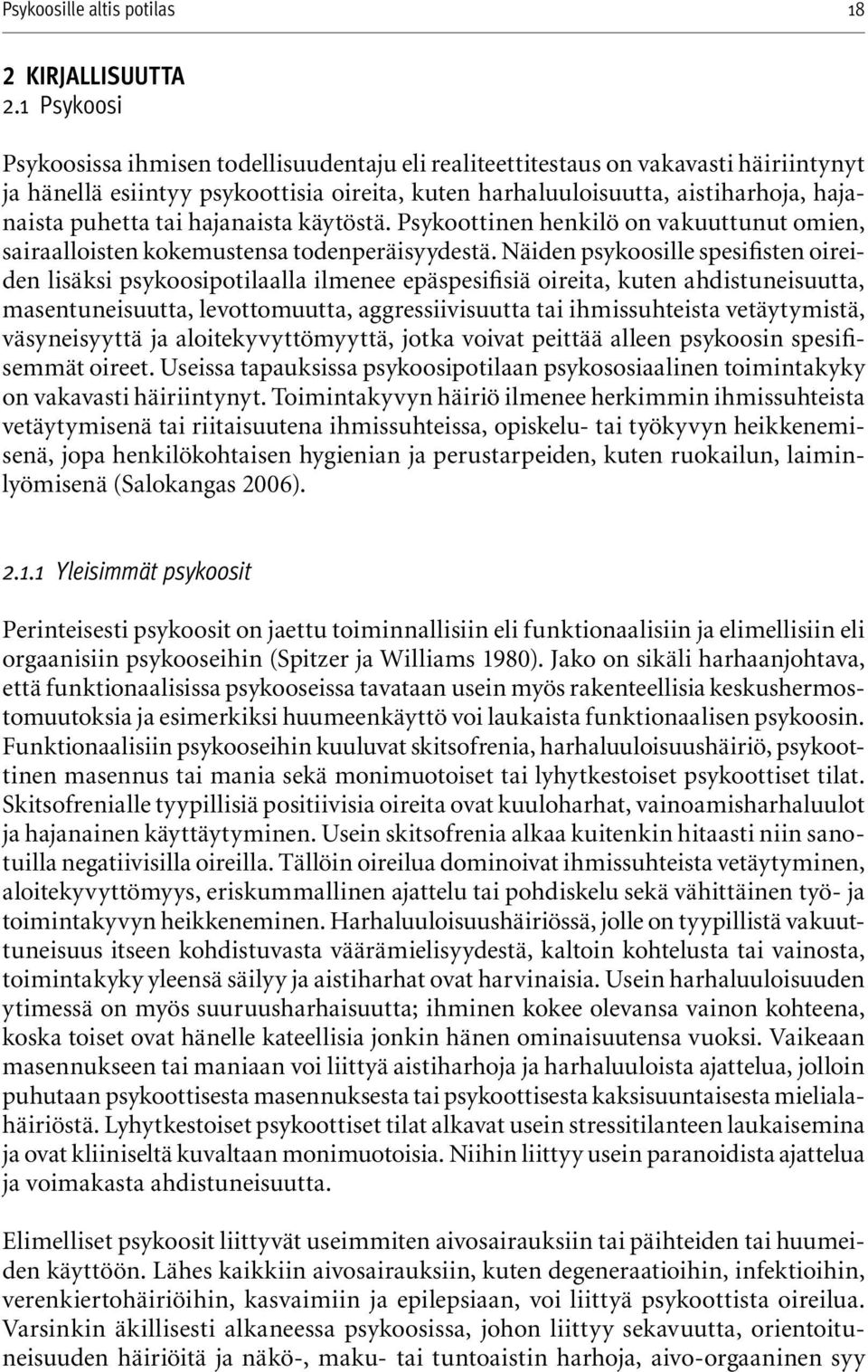 tai hajanaista käytöstä. Psykoottinen henkilö on vakuuttunut omien, sairaalloisten kokemustensa todenperäisyydestä.