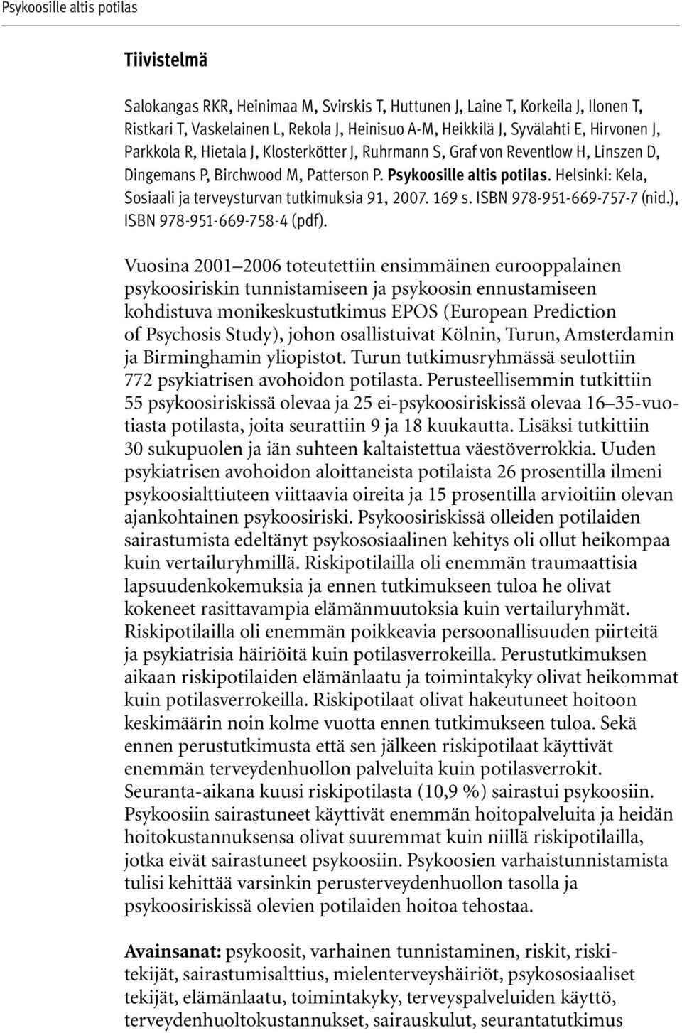 Helsinki: Kela, Sosiaali ja terveysturvan tutkimuksia 91, 2007. 169 s. ISBN 978-951-669-757-7 (nid.), ISBN 978-951-669-758-4 (pdf).