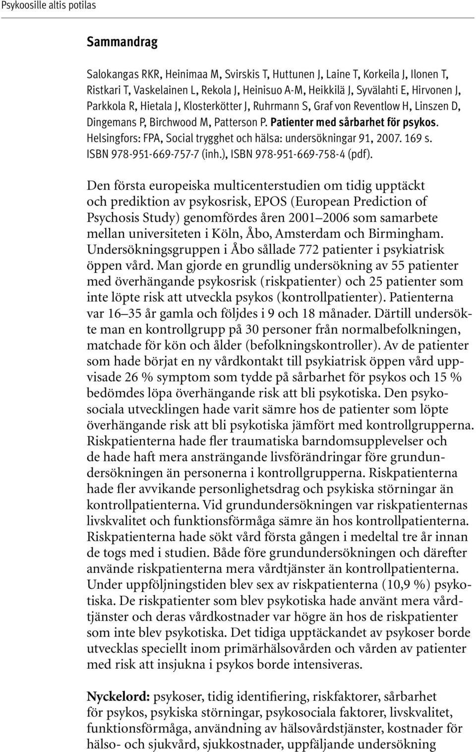 Helsingfors: FPA, Social trygghet och hälsa: undersökningar 91, 2007. 169 s. ISBN 978-951-669-757-7 (inh.), ISBN 978-951-669-758-4 (pdf).