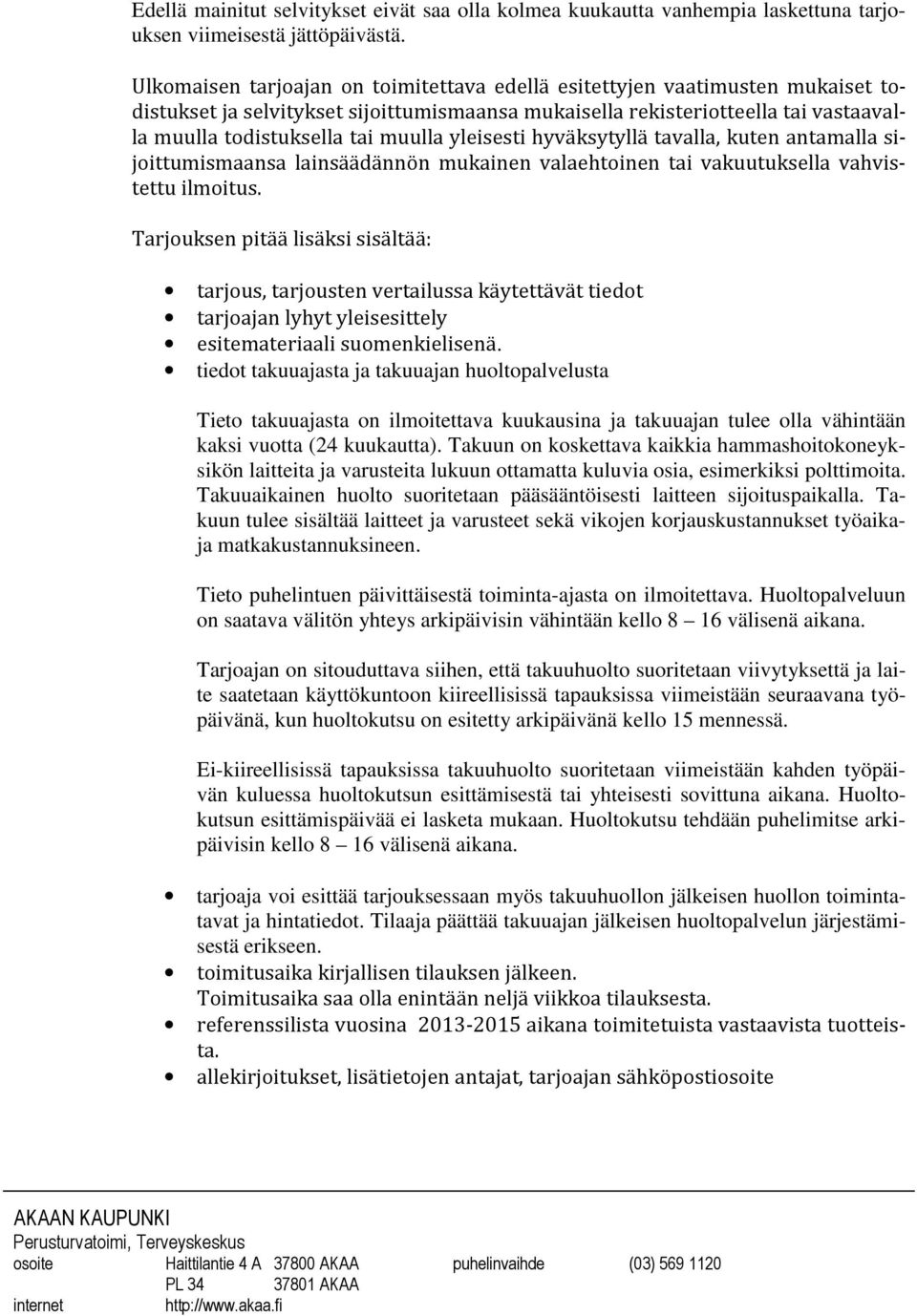 yleisesti hyväksytyllä tavalla, kuten antamalla sijoittumismaansa lainsäädännön mukainen valaehtoinen tai vakuutuksella vahvistettu ilmoitus.