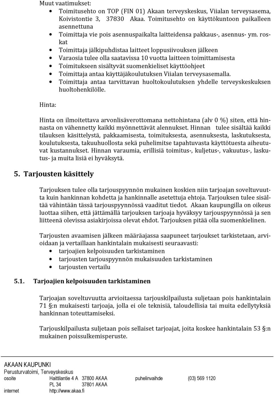 roskat Toimittaja jälkipuhdistaa laitteet loppusiivouksen jälkeen Varaosia tulee olla saatavissa 10 vuotta laitteen toimittamisesta Toimitukseen sisältyvät suomenkieliset käyttöohjeet Toimittaja