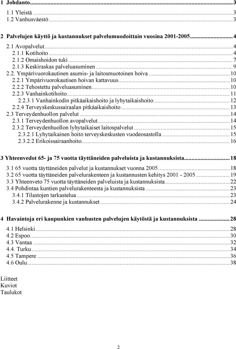Vanhainkotihoito...11 2.2.3.1 Vanhainkodin pitkäaikaishoito ja lyhytaikaishoito...12 2.2.4 Terveyskeskussairaalan pitkäaikaishoito...13 2.3 Terveydenhuollon palvelut...14 2.3.1 Terveydenhuollon avopalvelut.