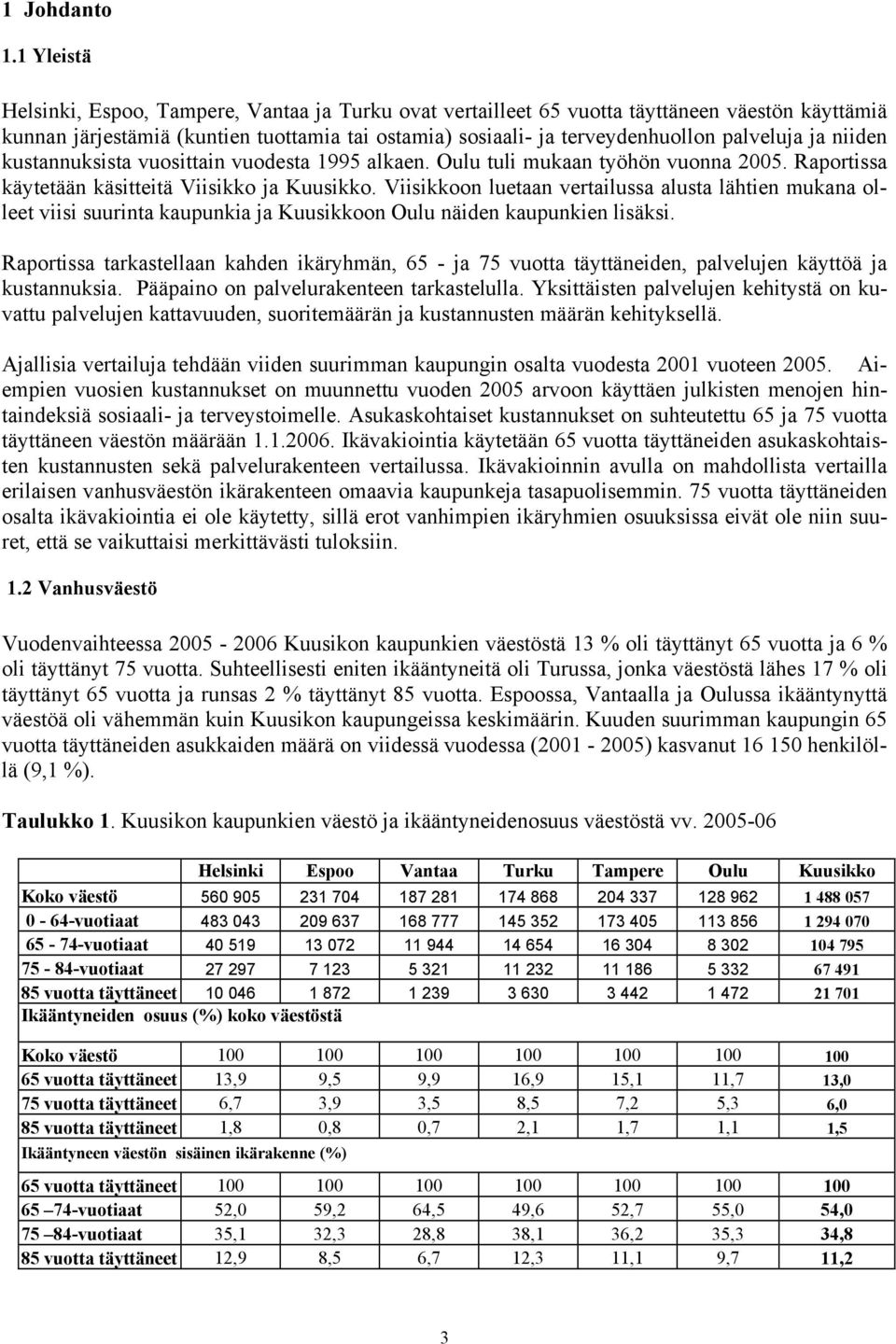 ja niiden kustannuksista vuosittain vuodesta 1995 alkaen. Oulu tuli mukaan työhön vuonna 2005. Raportissa käytetään käsitteitä Viisikko ja Kuusikko.
