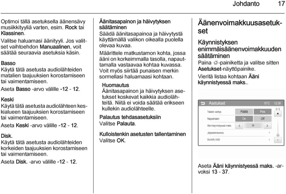 Aseta Basso -arvo välille -12-12. Keski Käytä tätä asetusta audiolähteen keskialueen taajuuksien korostamiseen tai vaimentamiseen. Aseta Keski -arvo välille -12-12. Disk.